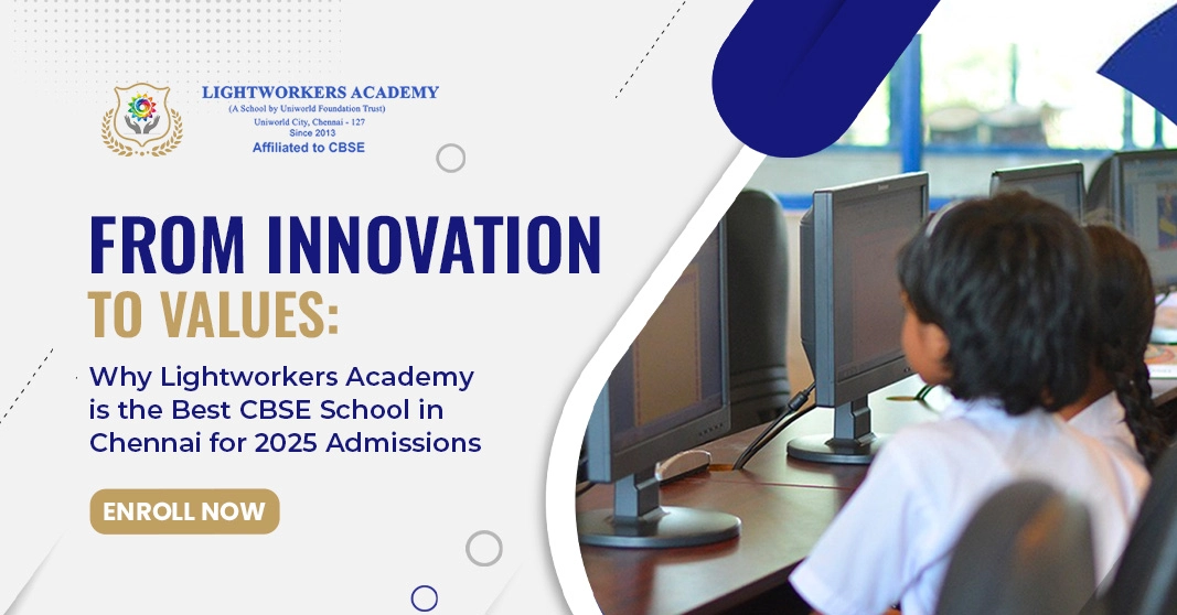 From Innovation to Values: Why Lightworkers Academy is the Best CBSE School in Chennai for 2025 Admissions