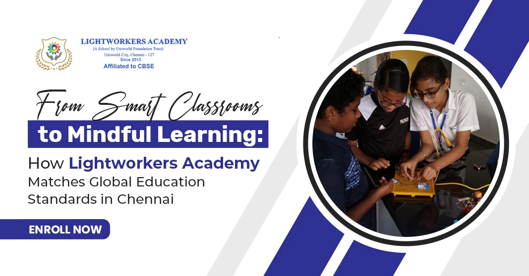 From Smart Classrooms to Mindful Learning: How Lightworkers Academy Matches Global Education Standards in Chennai