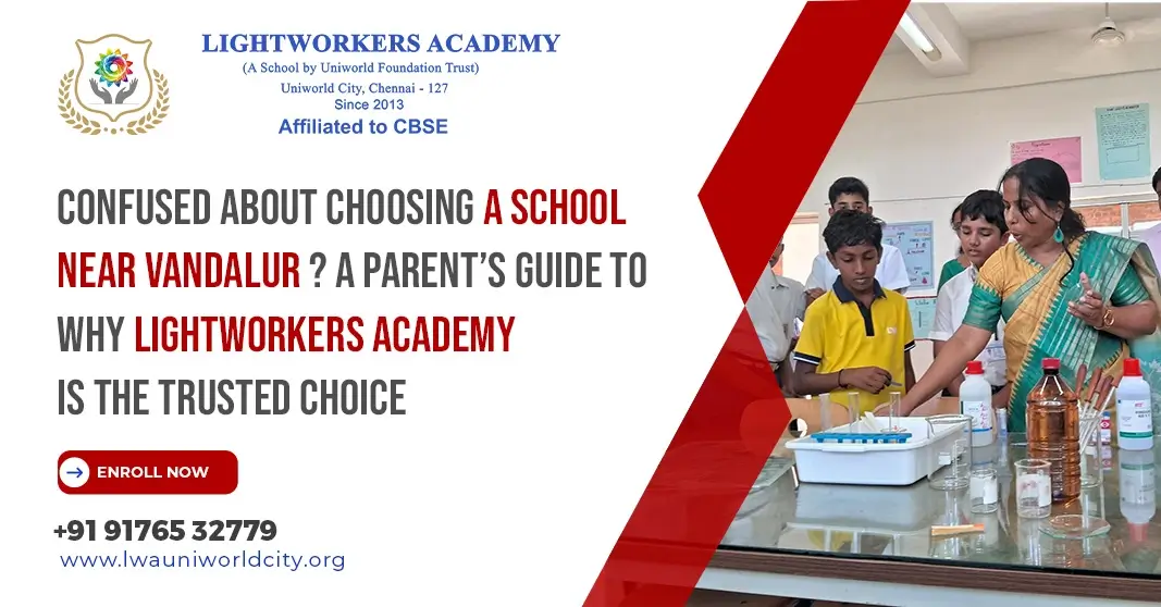 Confused About Choosing a School Near Vandalur? A Parent’s Guide to Why Lightworkers Academy Is the Trusted Choice